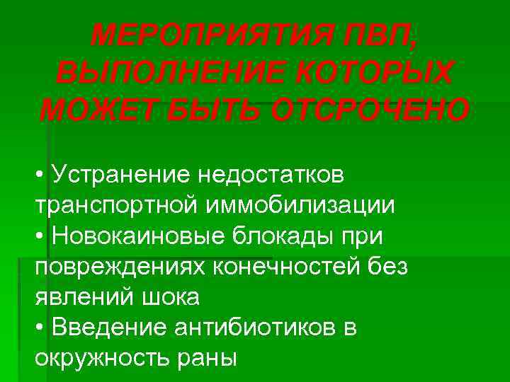 МЕРОПРИЯТИЯ ПВП, ВЫПОЛНЕНИЕ КОТОРЫХ МОЖЕТ БЫТЬ ОТСРОЧЕНО • Устранение недостатков транспортной иммобилизации • Новокаиновые