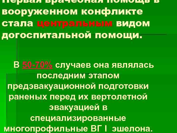 Первая врачебная помощь в вооруженном конфликте стала центральным видом догоспитальной помощи. В 50 -70%