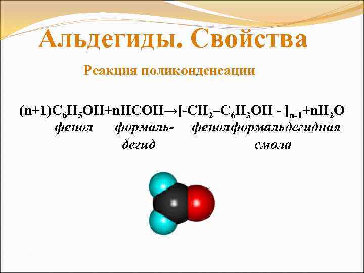 Альдегиды. Свойства Реакция поликонденсации (n+1)С 6 Н 5 ОН+n. НСОН→[-CH 2–C 6 H 3