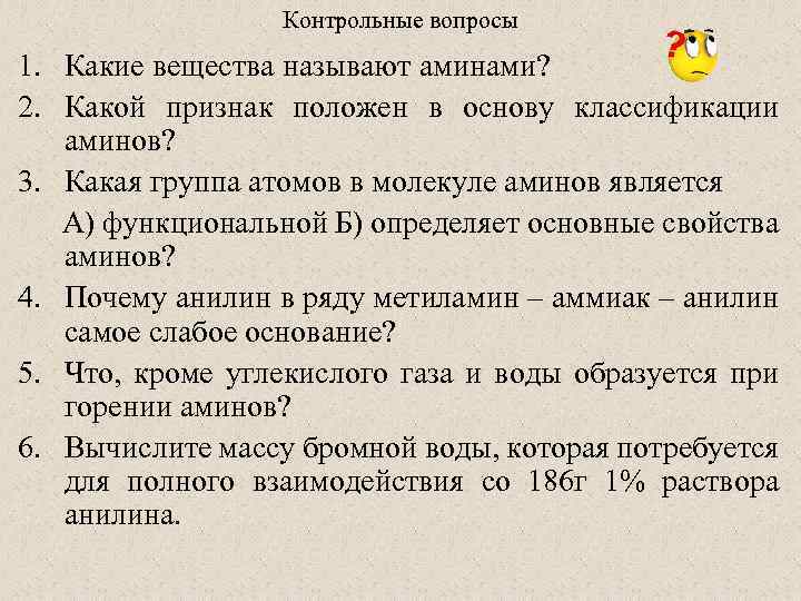 Контрольные вопросы 1. Какие вещества называют аминами? 2. Какой признак положен в основу классификации