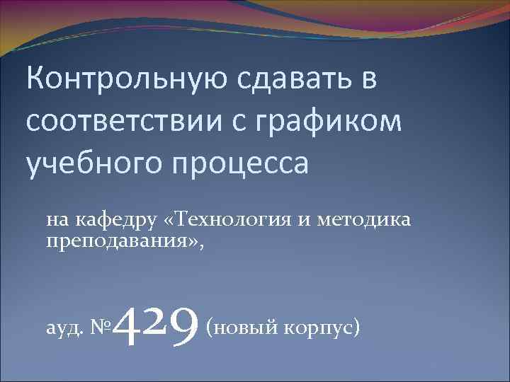 Контрольную сдавать в соответствии с графиком учебного процесса на кафедру «Технология и методика преподавания»