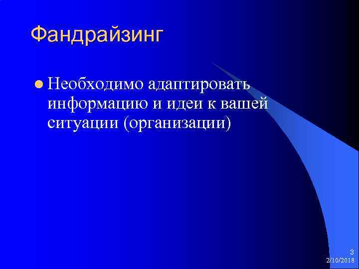 Фандрайзинг l Необходимо адаптировать информацию и идеи к вашей ситуации (организации) 3 2/10/2018 