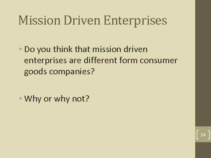 Mission Driven Enterprises • Do you think that mission driven enterprises are different form