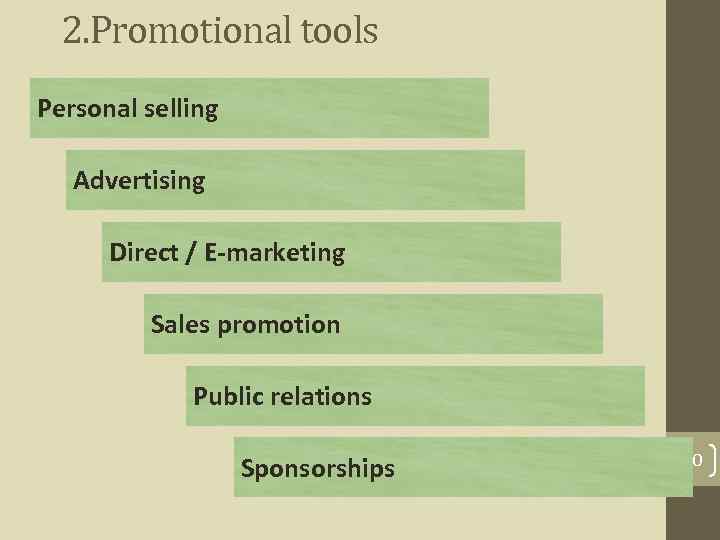 2. Promotional tools Personal selling Advertising Direct / E-marketing Sales promotion Public relations Sponsorships