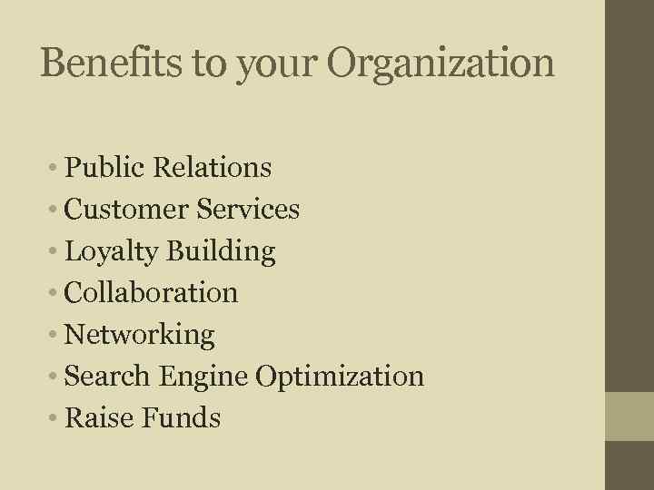 Benefits to your Organization • Public Relations • Customer Services • Loyalty Building •