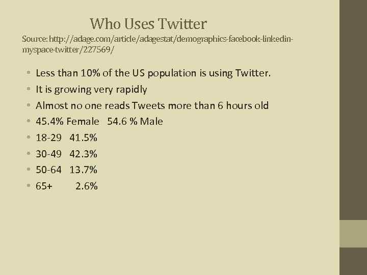 Who Uses Twitter Source: http: //adage. com/article/adagestat/demographics-facebook-linkedinmyspace-twitter/227569/ • • Less than 10% of the