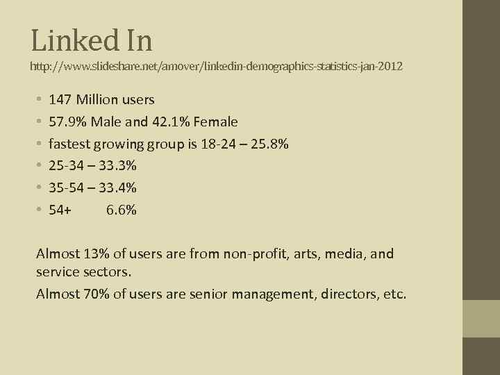 Linked In http: //www. slideshare. net/amover/linkedin-demographics-statistics-jan-2012 • • • 147 Million users 57. 9%