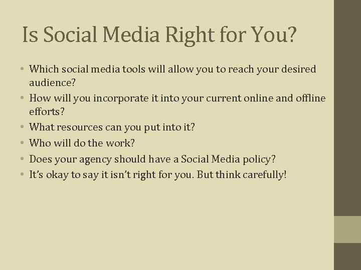 Is Social Media Right for You? • Which social media tools will allow you