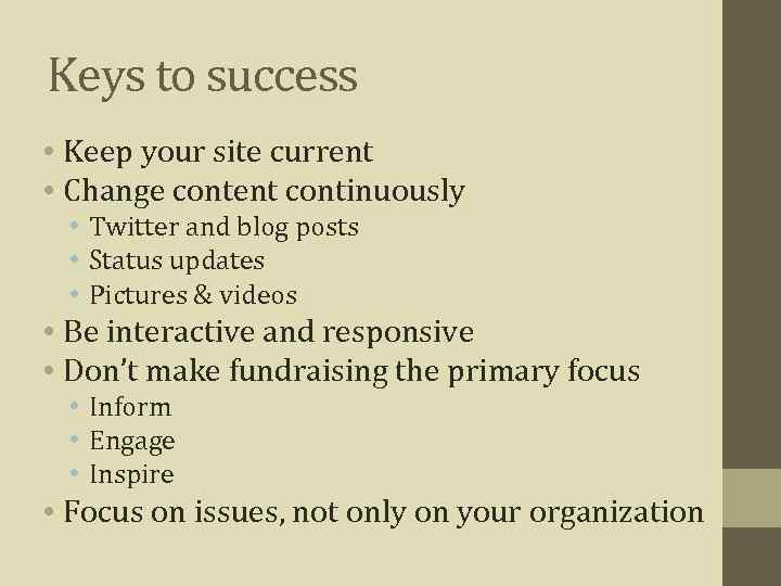 Keys to success • Keep your site current • Change content continuously • Twitter