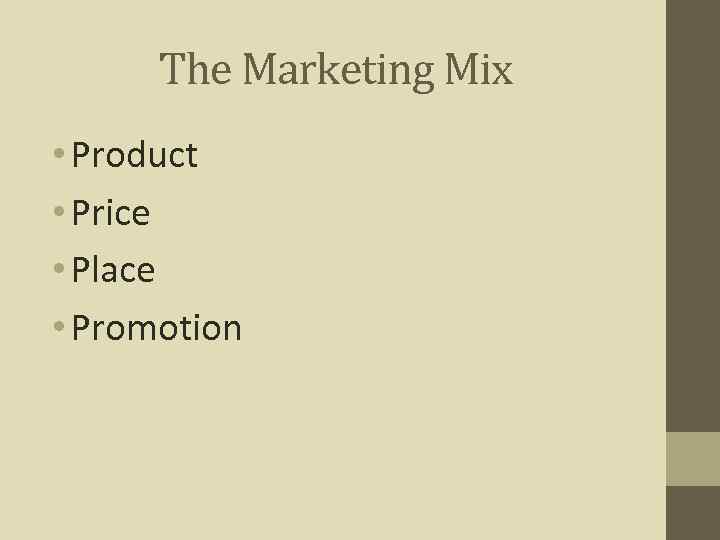 The Marketing Mix • Product • Price • Place • Promotion 