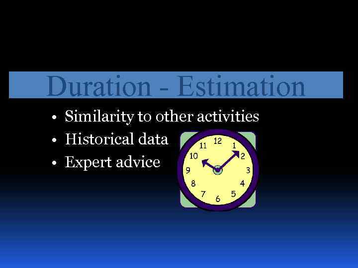 Duration - Estimation • Similarity to other activities • Historical data • Expert advice