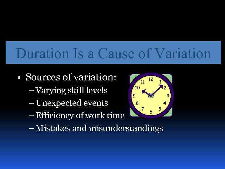 Duration Is a Cause of Variation • Sources of variation: – Varying skill levels