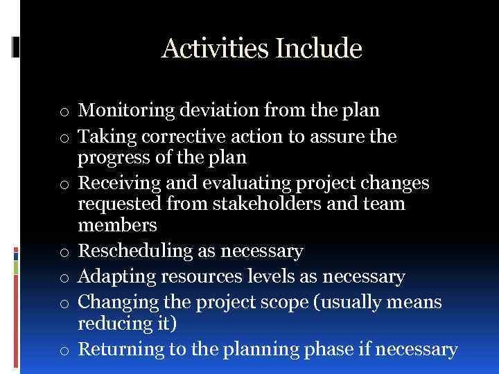 Activities Include o Monitoring deviation from the plan o Taking corrective action to assure