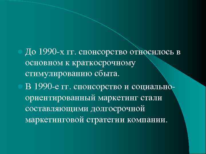 l До 1990 -х гг. спонсорство относилось в основном к краткосрочному стимулированию сбыта. l