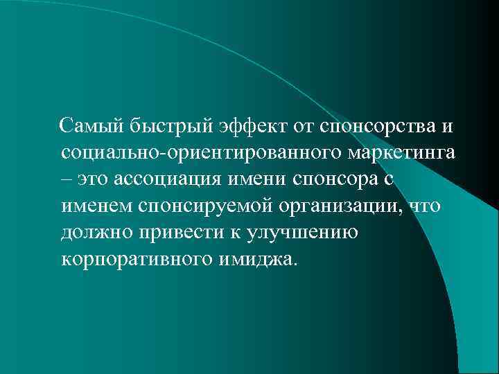  Самый быстрый эффект от спонсорства и социально-ориентированного маркетинга – это ассоциация имени спонсора