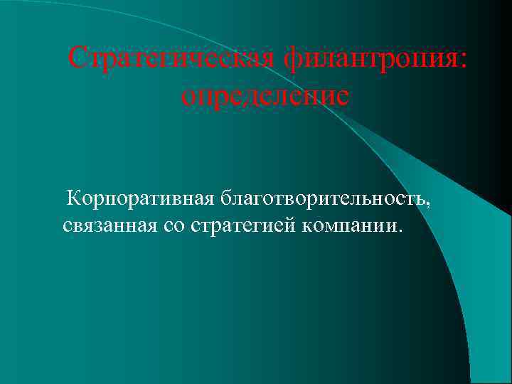  Стратегическая филантропия: определение Корпоративная благотворительность, связанная со стратегией компании. 