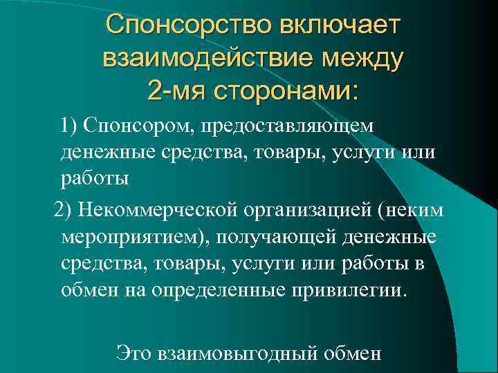 Спонсорство включает взаимодействие между 2 -мя сторонами: 1) Спонсором, предоставляющем денежные средства, товары, услуги