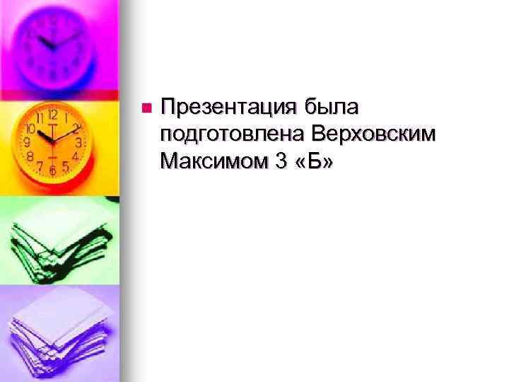 n Презентация была подготовлена Верховским Максимом 3 «Б» 