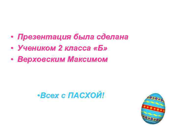  • • • Презентация была сделана Учеником 2 класса «Б» Верховским Максимом •