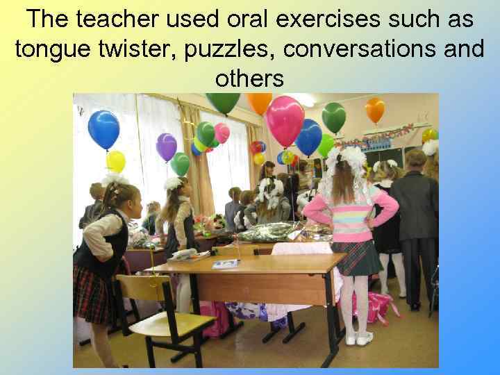 The teacher used oral exercises such as tongue twister, puzzles, conversations and others 