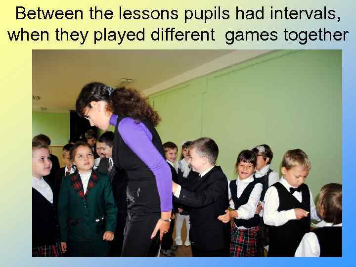 Between the lessons pupils had intervals, when they played different games together 