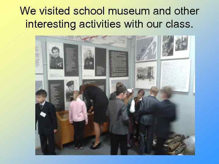 We visited school museum and other interesting activities with our class. 