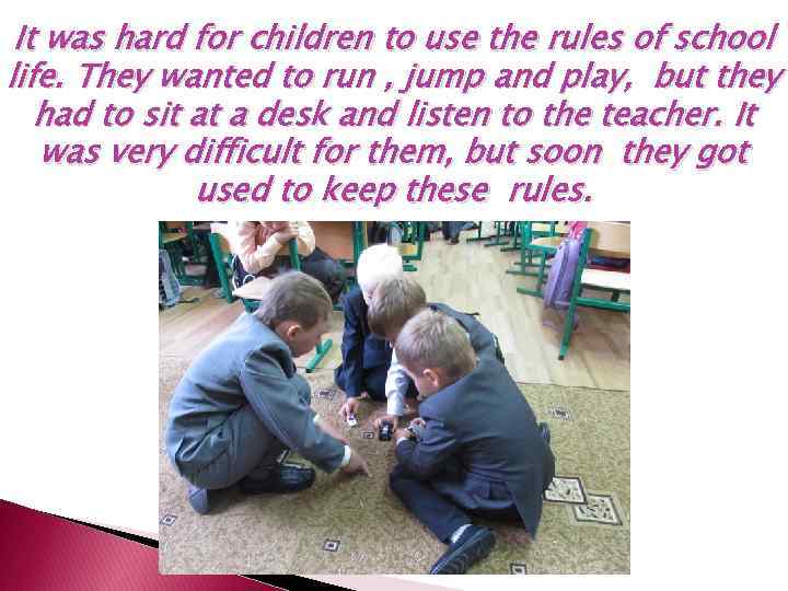 It was hard for children to use the rules of school life. They wanted