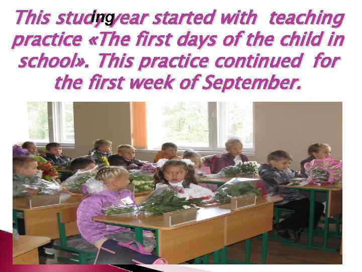 ing This study year started with teaching practice «The first days of the child