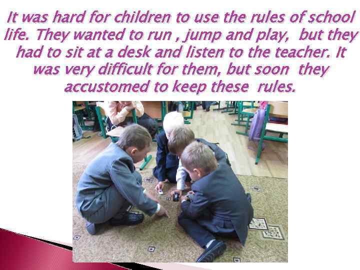 It was hard for children to use the rules of school life. They wanted