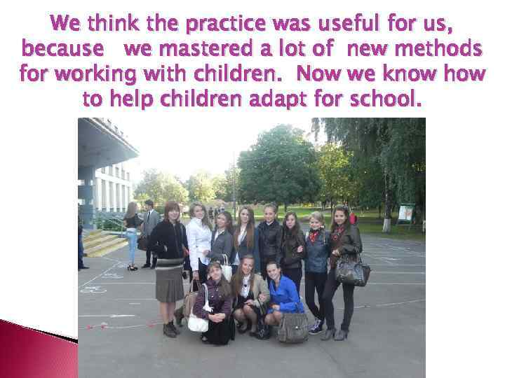 We think the practice was useful for us, because we mastered a lot of