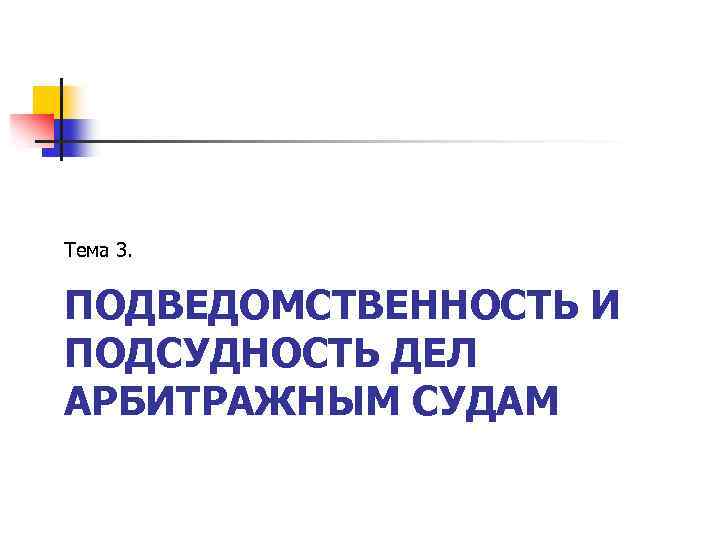 Тема 3. ПОДВЕДОМСТВЕННОСТЬ И ПОДСУДНОСТЬ ДЕЛ АРБИТРАЖНЫМ СУДАМ 