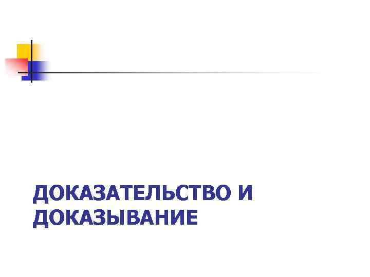 ДОКАЗАТЕЛЬСТВО И ДОКАЗЫВАНИЕ 