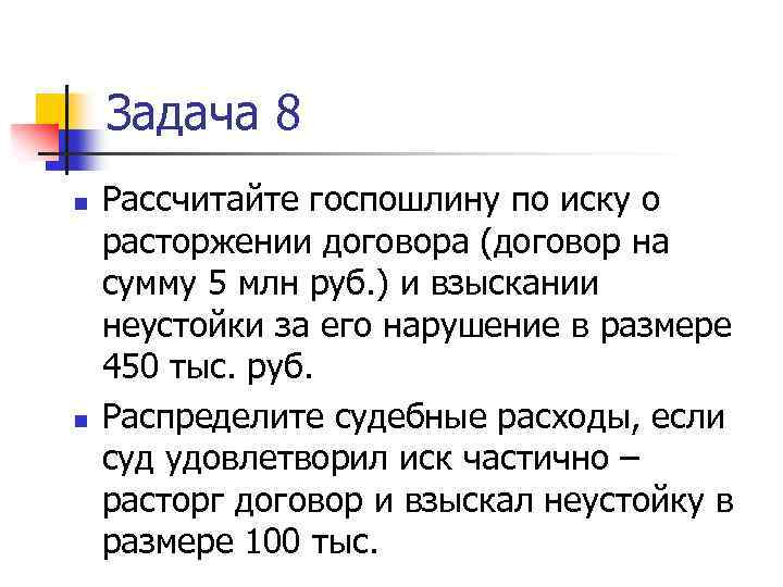 Задача 8 n n Рассчитайте госпошлину по иску о расторжении договора (договор на сумму