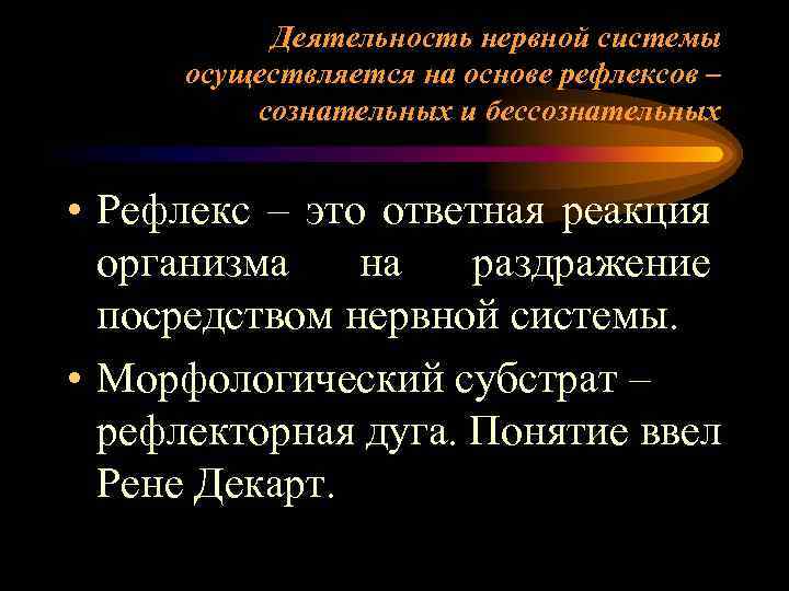 Деятельность нервной системы осуществляется на основе рефлексов – сознательных и бессознательных • Рефлекс –