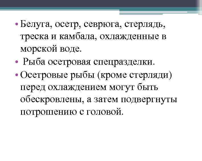  • Белуга, осетр, севрюга, стерлядь, треска и камбала, охлажденные в морской воде. •