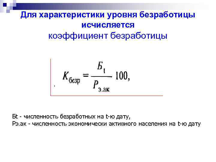 Для характеристики уровня безработицы исчисляется коэффициент безработицы Бt - численность безработных на t-ю дату,