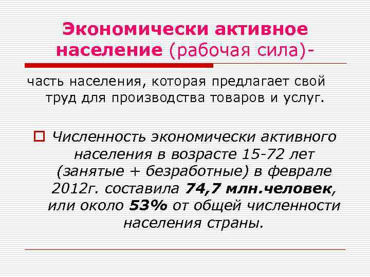 Экономически активное население (рабочая сила)часть населения, которая предлагает свой труд для производства товаров и