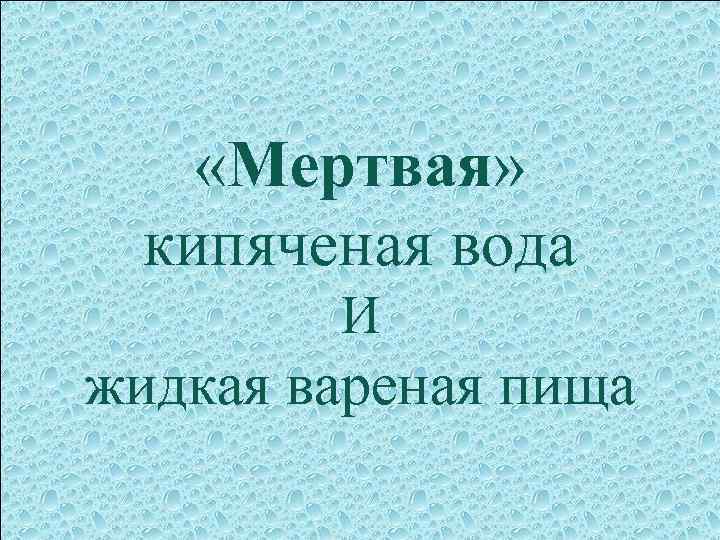  «Мертвая» кипяченая вода И жидкая вареная пища 