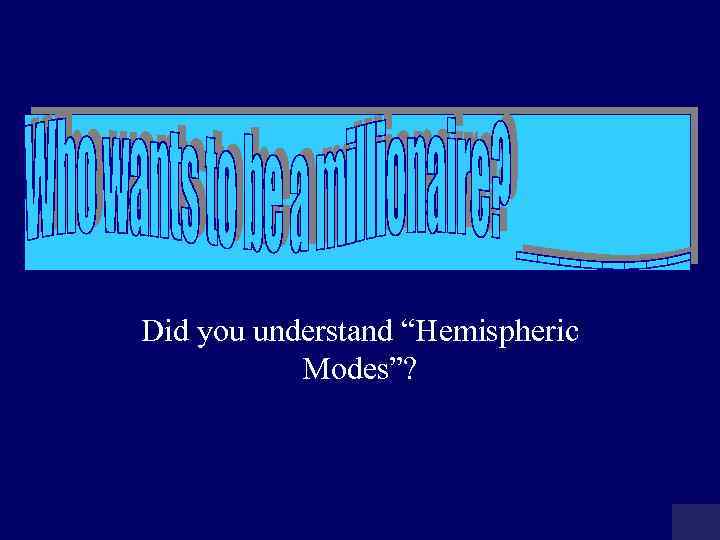 Did you understand “Hemispheric Modes”? 