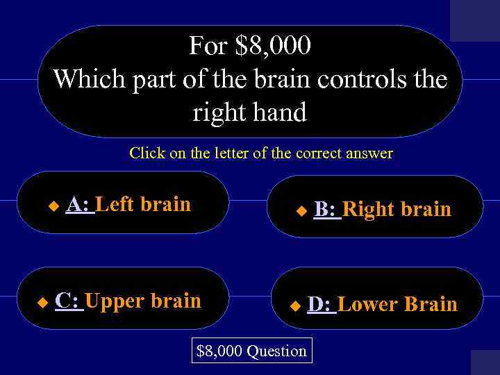 For $8, 000 Which part of the brain controls the right hand Click on