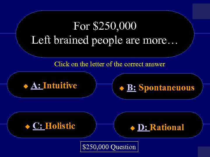 For $250, 000 Left brained people are more… Click on the letter of the