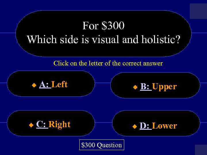 For $300 Which side is visual and holistic? Click on the letter of the