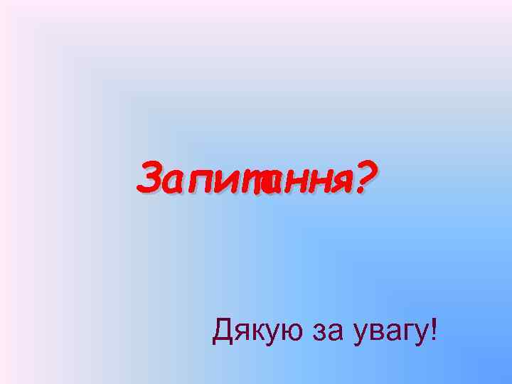 Запитання? Дякую за увагу! 