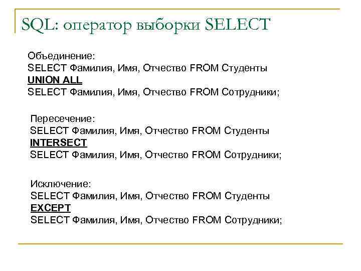 SQL: оператор выборки SELECT Объединение: SELECT Фамилия, Имя, Отчество FROM Студенты UNION ALL SELECT