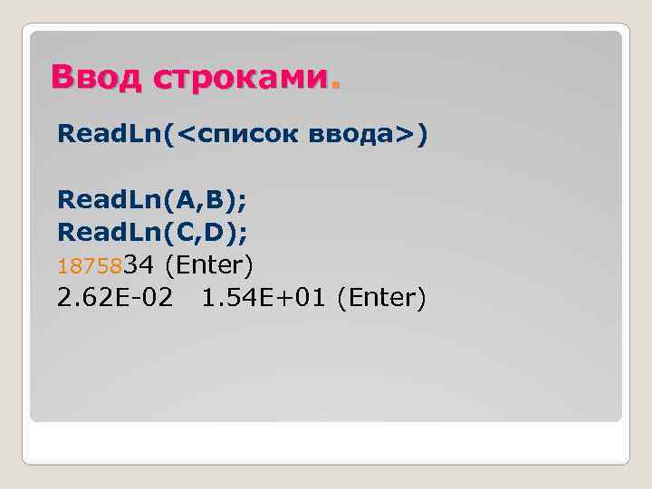 Ввод строками. Read. Ln(<список ввода>) Read. Ln(A, B); Read. Ln(C, D); 1875834 (Enter) 2.