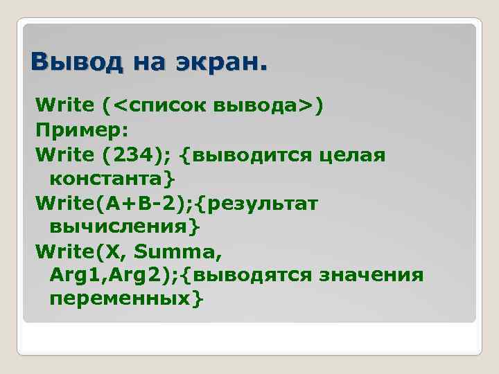 Вывод на экран. Write (<список вывода>) Пример: Write (234); {выводится целая константа} Write(A+B-2); {результат