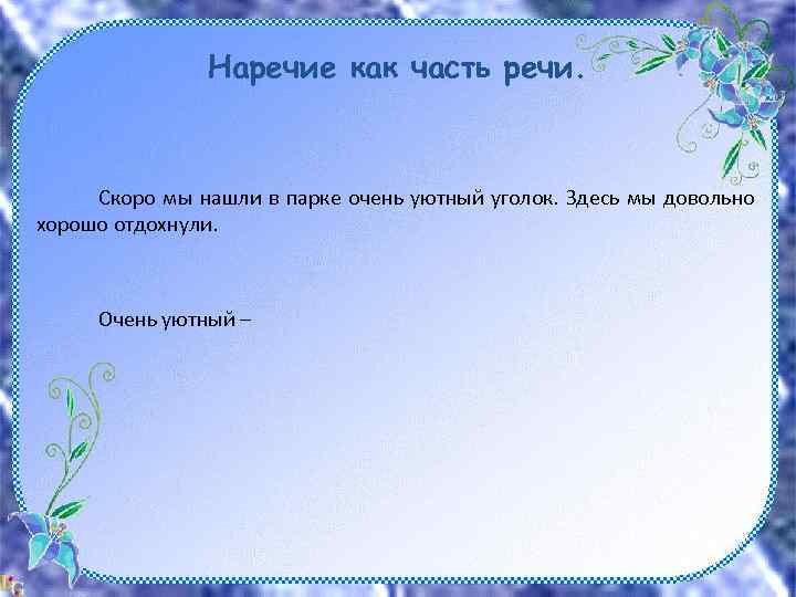 Наречие как часть речи. Скоро мы нашли в парке очень уютный уголок. Здесь мы