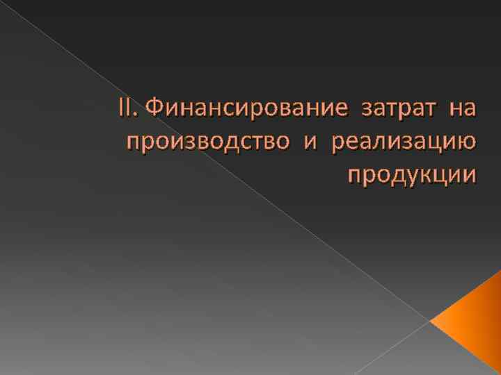 II. Финансирование затрат на производство и реализацию продукции 