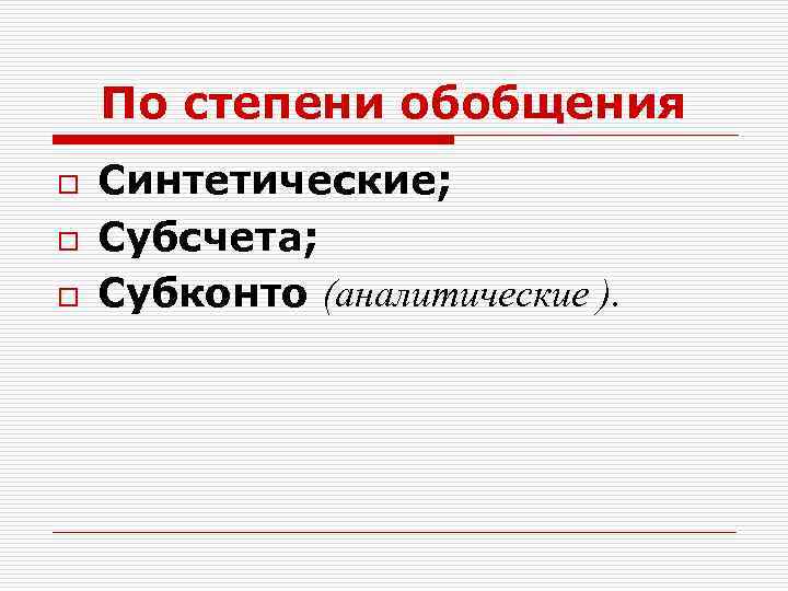 По степени обобщения o o o Синтетические; Субсчета; Субконто (аналитические ). 
