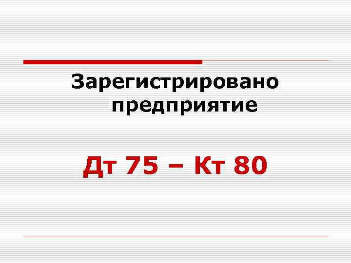 Зарегистрировано предприятие Дт 75 – Кт 80 